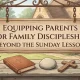 Equipping Parents for Family Discipleship: Beyond the Sunday Lesson